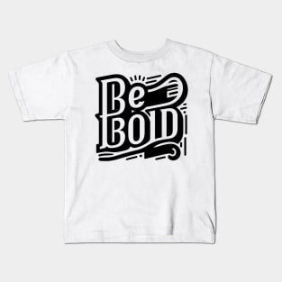 BE BOLD - TYPOGRAPHY INSPIRATIONAL QUOTES Kids T-Shirt